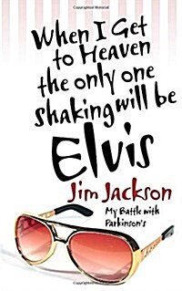 When I Get to Heaven the Only One Shaking Will Be Elvis: My Battle with Parkinsons (Paperback)
