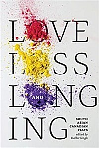 Love, Loss and Longing: South Asian Canadian Plays (Paperback)