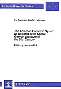 The American Economic System as Depicted in the Critical German Literature of the 20th Century: Edited by Hermann Fink (Paperback)