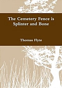 The Cemetery Fence Is Splinter and Bone (Paperback)