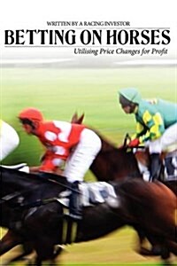 Betting on Horses - Utilising Price Changes for Profit (Paperback)