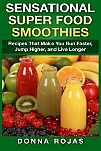 Sensational Super Food Smoothies: Recipes That Make You Run Faster, Jump Higher, and Live Longer (Paperback)