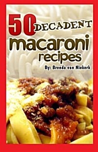 50 Decadent Macaroni Recipes (Paperback)