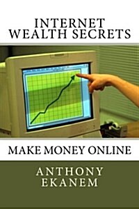 Internet Wealth Secrets: Make Money Online (Paperback)