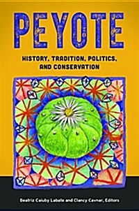 Peyote: History, Tradition, Politics, and Conservation (Hardcover)