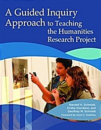 A Guided Inquiry Approach to Teaching the Humanities Research Project (Paperback)