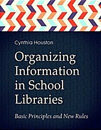 Organizing Information in School Libraries: Basic Principles and New Rules (Paperback)