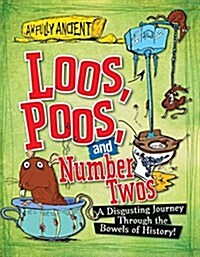 Loos, Poos, and Number Twos: A Disgusting Journey Through the Bowels of History! (Library Binding)