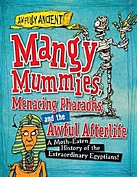 Mangy Mummies, Menacing Pharaohs, and the Awful Afterlife: A Moth-Eaten History of the Extraordinary Egyptians! (Paperback)