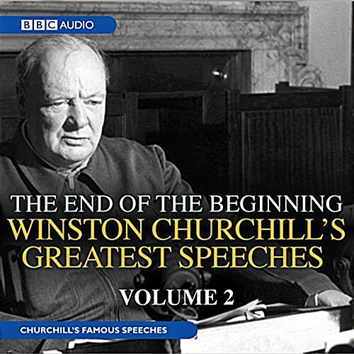 The End of the Beginning: Winston Churchill S Greatest Speeches, Volume 2 (Audio CD)