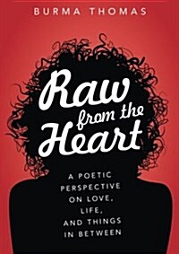 Raw from the Heart: A Poetic Perspective on Love, Life, and Things in Between (Paperback)