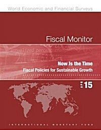 Fiscal Monitor, April 2015: Now Is the Time: Fiscal Policies for Sustainable Growth (Paperback)