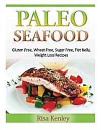 Paleo Seafood: Gluten Free, Wheat Free, Sugar Free, Flat Belly, Weight Loss Recipes (Paperback)