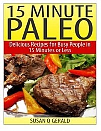 15 Minute Paleo: Delicious Recipes for Busy People in 15 Minutes or Less (Paperback)