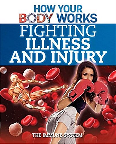 Fighting Illness and Injury: The Immune System (Library Binding)