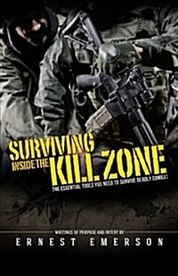 Surviving Inside the Kill Zone: The Essential Tools You Need to Survive Deadly Combat (Paperback)
