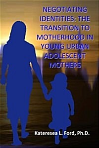 Negotiating Identities: The Transition to Motherhood in Young Urban Adolescent Mothers (Paperback)