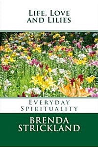 Life, Love and Lilies: Everyday Spirituality (Paperback)