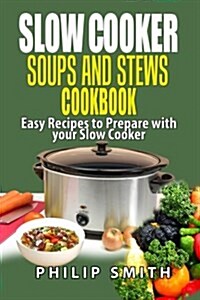 Slow Cooker Soups and Stews Cookbook.: Easy Recipes to Prepare with Your Slow Cooker. (Paperback)