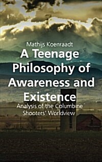 A Teenage Philosophy of Awareness and Existence: Analysis of the Columbine Shooters Worldview (Paperback)