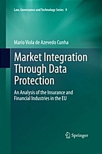 Market Integration Through Data Protection: An Analysis of the Insurance and Financial Industries in the Eu (Paperback, 2013)