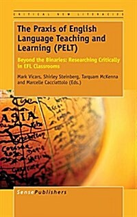 The Praxis of English Language Teaching and Learning (Pelt): Beyond the Binaries: Researching Critically in Efl Classrooms (Hardcover)