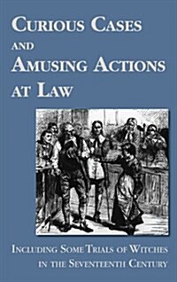 Curious Cases and Amusing Actions at Law Including Some Trials of Witches in the Seventeenth Century (Hardcover)