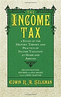 The Income Tax: A Study of the History, Theory, and Practice of Income Taxation at Home and Abroad (Hardcover, 2)