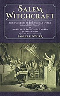 Salem Witchcraft: Comprising More Wonders of the Invisible World. Collected by Robert Calef; And Wonders of the Invisible World, by Cott (Hardcover)