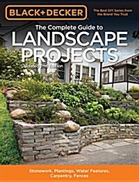 Black & Decker the Complete Guide to Landscape Projects, 2nd Edition: Stonework, Plantings, Water Features, Carpentry, Fences (Paperback, 2, Revised)
