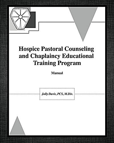 Hospice Pastoral Counseling and Chaplaincy Educational Training Program (Paperback)