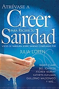 Atr?ase a Creer Para Recibir Su Sanidad (Paperback, Spanish Languag)