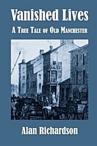 Vanished Lives: A True Tale of Old Manchester (Paperback)