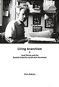 Living Anarchism : Jose Peirats and the Spanish Anarcho-Syndicalist Movement (Paperback)