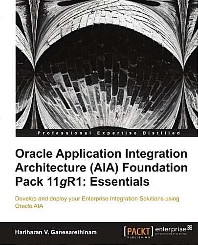 Oracle Application Integration Architecture (Aia) Foundation Pack 11gr1: Essentials (Paperback)