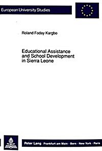 Educational Assistance and School Development in Sierra Leone: Concepts of Foreign Assistance in Education and Their Effects on the Development of the (Paperback)