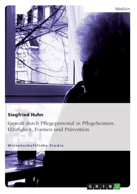 Gewalt durch Pflegepersonal in Pflegeheimen. H?figkeit, Formen und Pr?ention (Paperback)