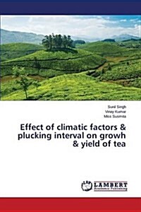 Effect of Climatic Factors & Plucking Interval on Growh & Yield of Tea (Paperback)