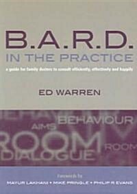 B.A.R.D. in the Practice : A Guide for Family Doctors to Consult Efficiently, Effectively and Happily (Paperback, 1 New ed)