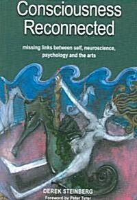 Consciousness Reconnected : Missing Links Between Self, Neuroscience, Psychology and the Arts (Paperback)