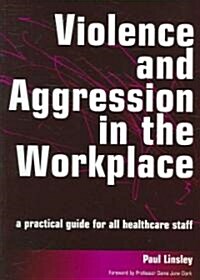 Violence and Aggression in the Workplace : A Practical Guide for All Healthcare Staff (Paperback)