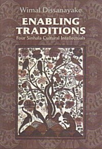 Enabling Traditions : Four Sinhala Cultural Intellectuals (Paperback)