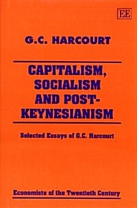 Capitalism, Socialism and Post-Keynesianism : Selected Essays of G.C. Harcourt (Hardcover)