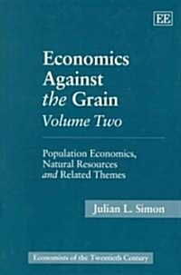 Economics Against the Grain Volume Two : Population Economics, Natural Resources and Related Themes (Hardcover)