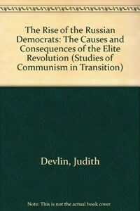 The rise of the Russian democrats : the causes and consequences of the elite revolution