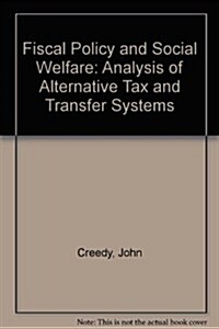 Fiscal Policy and Social Welfare : An Analysis of Alternative Tax and Transfer Systems (Hardcover)