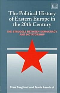 The Political History of Eastern Europe in the 20th Century : The Struggle Between Democracy and Dictatorship (Hardcover)