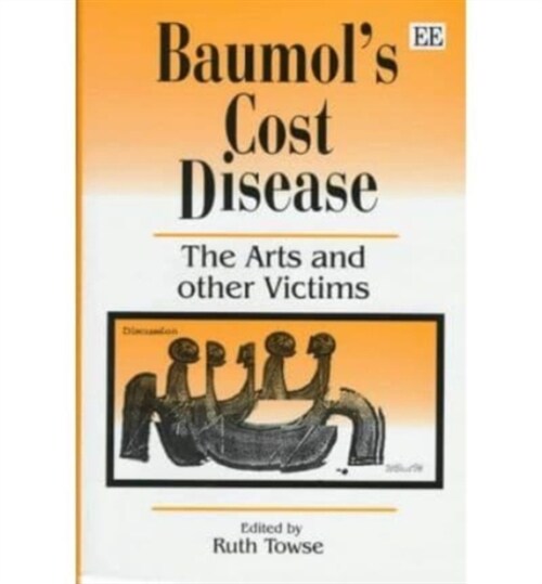 Baumol’s Cost Disease : The Arts and other Victims (Hardcover)