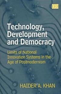 Technology, Development and Democracy : Limits of National Innovation Systems in the Age of Postmodernism (Hardcover)