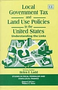 local government tax and land use policies in the united states : Understanding the Links (Hardcover)